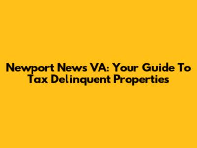 Newport News VA: Your Guide To Tax Delinquent Properties