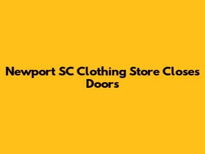 Newport SC Clothing Store Closes Doors