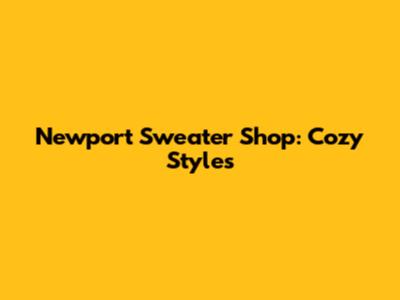 Newport Sweater Shop: Cozy Styles