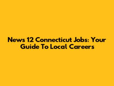 News 12 Connecticut Jobs: Your Guide To Local Careers