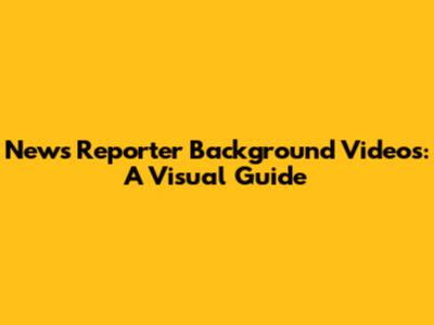 News Reporter Background Videos: A Visual Guide