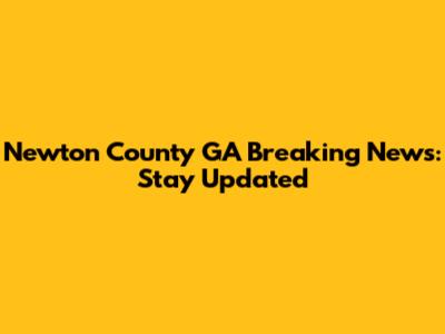 Newton County GA Breaking News: Stay Updated