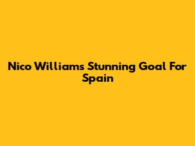 Nico Williams' Stunning Goal For Spain