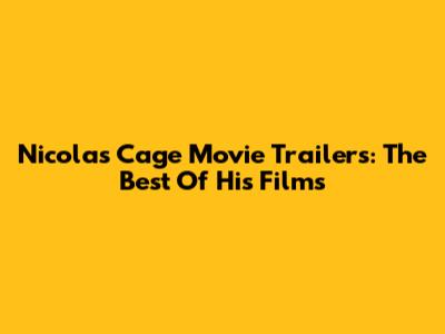 Nicolas Cage Movie Trailers: The Best Of His Films