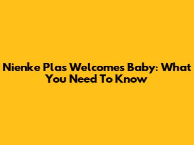 Nienke Plas Welcomes Baby: What You Need To Know