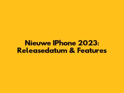 Nieuwe IPhone 2023: Releasedatum & Features