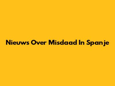 Nieuws Over Misdaad In Spanje