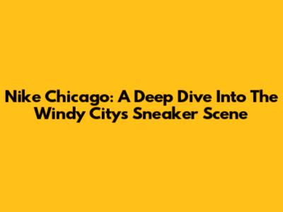 Nike Chicago: A Deep Dive Into The Windy City's Sneaker Scene