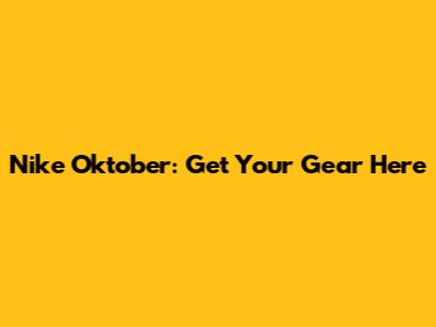 Nike Oktober: Get Your Gear Here