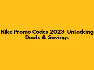 Nike Promo Codes 2023: Unlocking Deals & Savings