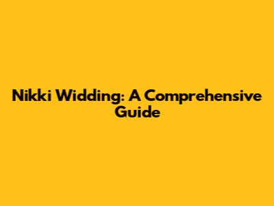Nikki Widding: A Comprehensive Guide