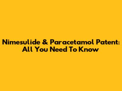Nimesulide & Paracetamol Patent: All You Need To Know