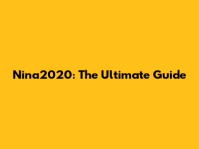 Nina2020: The Ultimate Guide