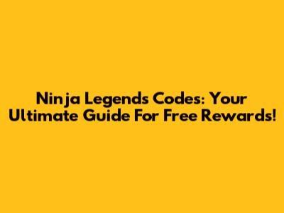 Ninja Legends Codes: Your Ultimate Guide For Free Rewards!