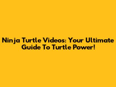 Ninja Turtle Videos: Your Ultimate Guide To Turtle Power!