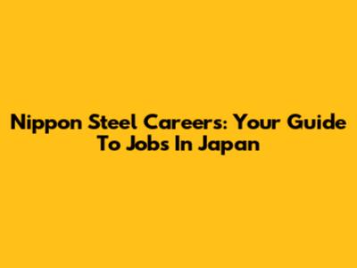 Nippon Steel Careers: Your Guide To Jobs In Japan