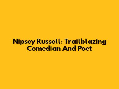Nipsey Russell: Trailblazing Comedian And Poet