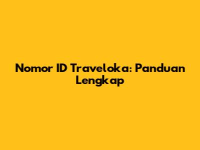 Nomor ID Traveloka: Panduan Lengkap