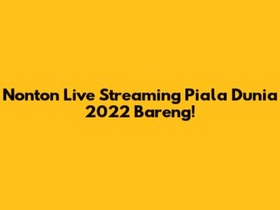 Nonton Live Streaming Piala Dunia 2022 Bareng!
