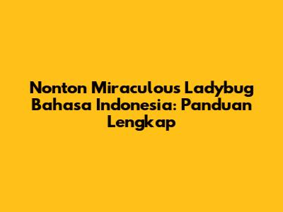 Nonton Miraculous Ladybug Bahasa Indonesia: Panduan Lengkap