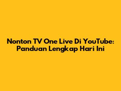 Nonton TV One Live Di YouTube: Panduan Lengkap Hari Ini