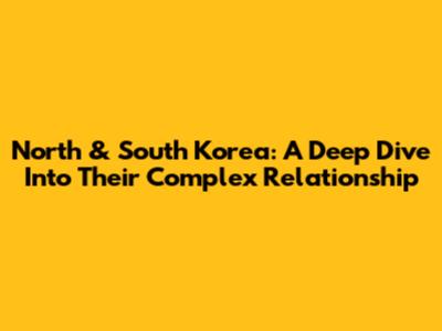 North & South Korea: A Deep Dive Into Their Complex Relationship