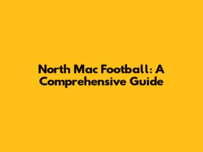 North Mac Football: A Comprehensive Guide