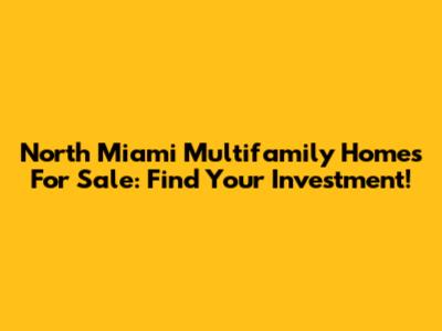 North Miami Multifamily Homes For Sale: Find Your Investment!