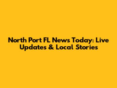 North Port FL News Today: Live Updates & Local Stories