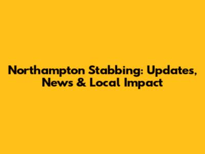 Northampton Stabbing: Updates, News & Local Impact