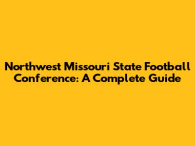 Northwest Missouri State Football Conference: A Complete Guide