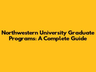 Northwestern University Graduate Programs: A Complete Guide