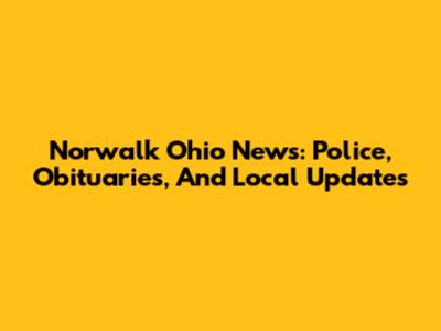Norwalk Ohio News: Police, Obituaries, And Local Updates