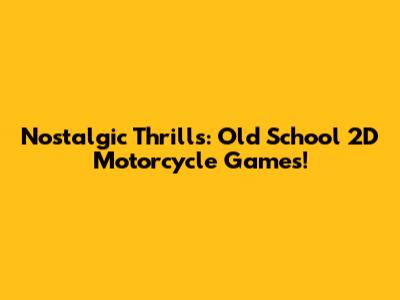 Nostalgic Thrills: Old School 2D Motorcycle Games!