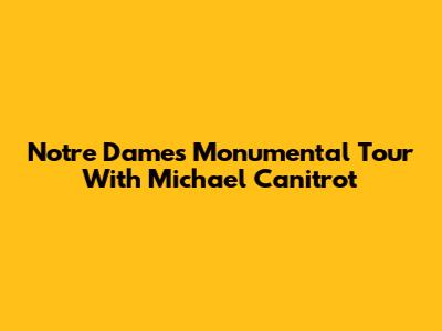 Notre Dame's Monumental Tour With Michael Canitrot