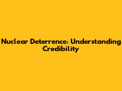 Nuclear Deterrence: Understanding Credibility