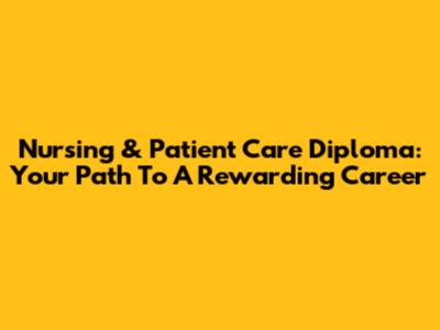 Nursing & Patient Care Diploma: Your Path To A Rewarding Career