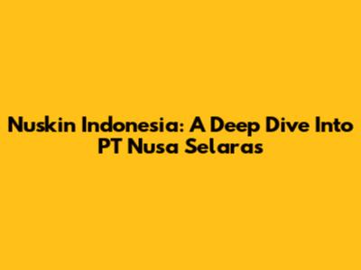 Nuskin Indonesia: A Deep Dive Into PT Nusa Selaras