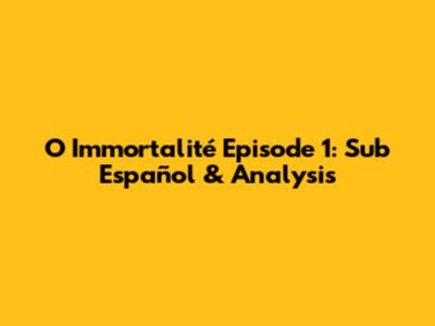 O Immortalité Episode 1: Sub Español & Analysis