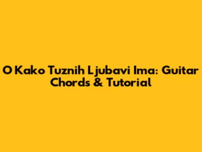 O Kako Tuznih Ljubavi Ima: Guitar Chords & Tutorial