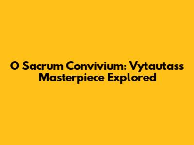 O Sacrum Convivium: Vytautas's Masterpiece Explored
