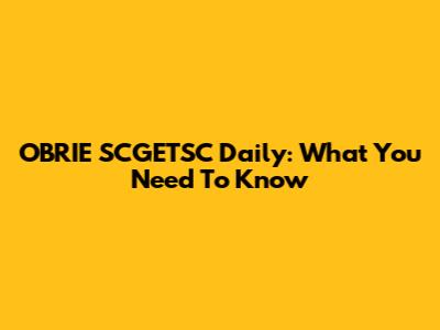 OBRIE SCGETSC Daily: What You Need To Know