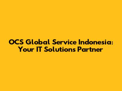 OCS Global Service Indonesia: Your IT Solutions Partner