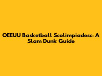 OEEUU Basketball Scolimpiadesc: A Slam Dunk Guide