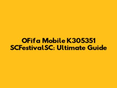 OFifa Mobile K305351 SCFestivalSC: Ultimate Guide