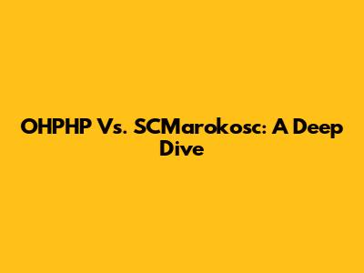 OHPHP Vs. SCMarokosc: A Deep Dive