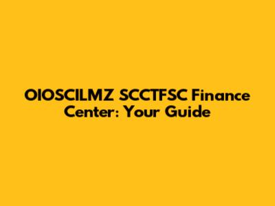 OIOSCILMZ SCCTFSC Finance Center: Your Guide