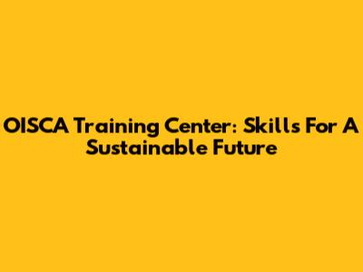OISCA Training Center: Skills For A Sustainable Future