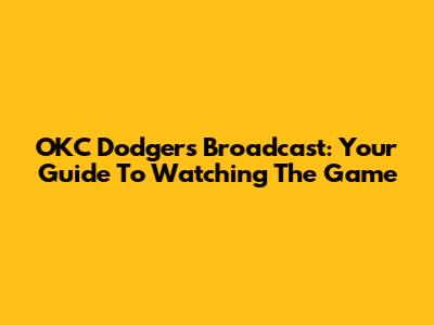OKC Dodgers Broadcast: Your Guide To Watching The Game