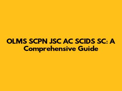 OLMS SCPN JSC AC SCIDS SC: A Comprehensive Guide